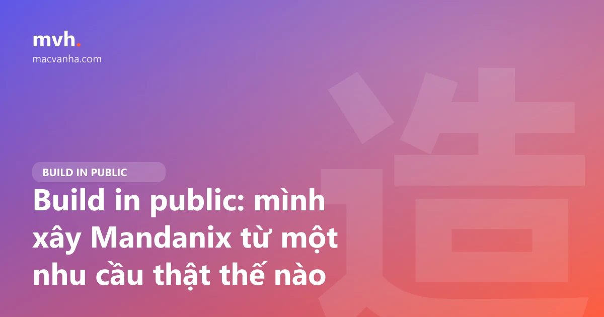 Build in public: mình xây Mandanix từ một nhu cầu thật thế nào