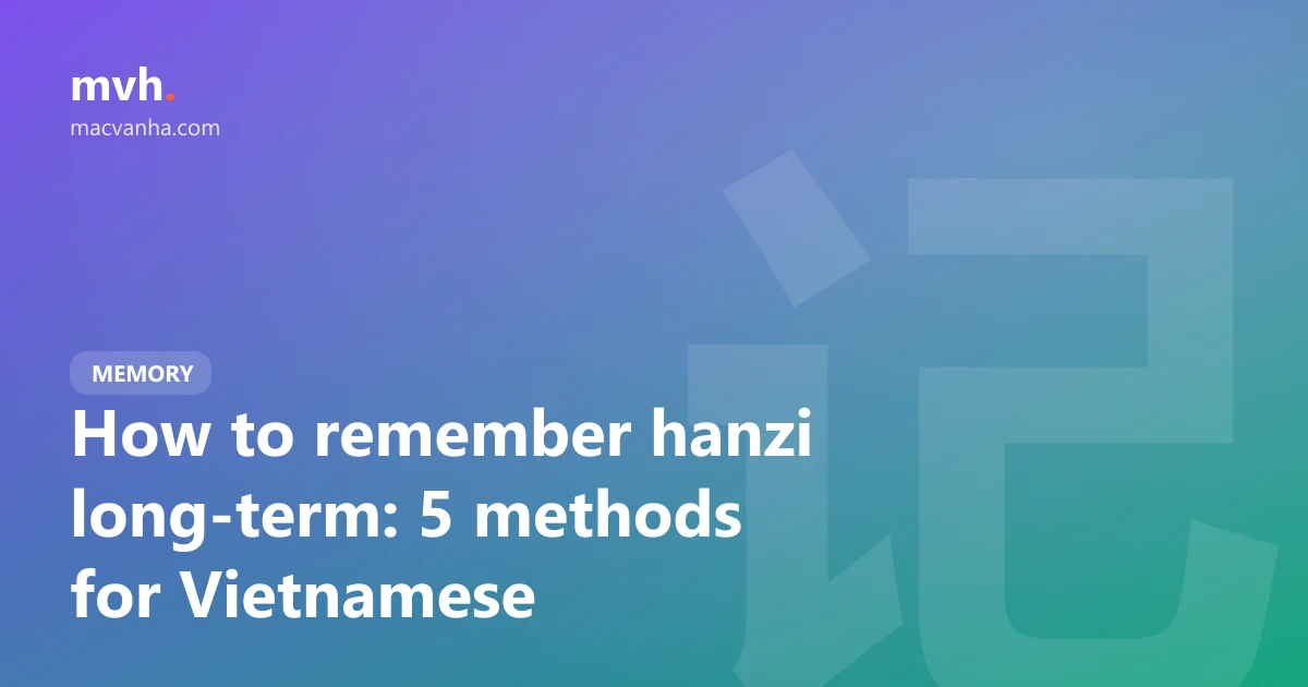 How to remember hanzi long-term: 5 methods for Vietnamese