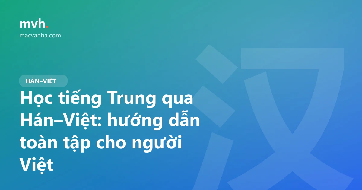 Học tiếng Trung qua Hán–Việt: hướng dẫn toàn tập cho người Việt