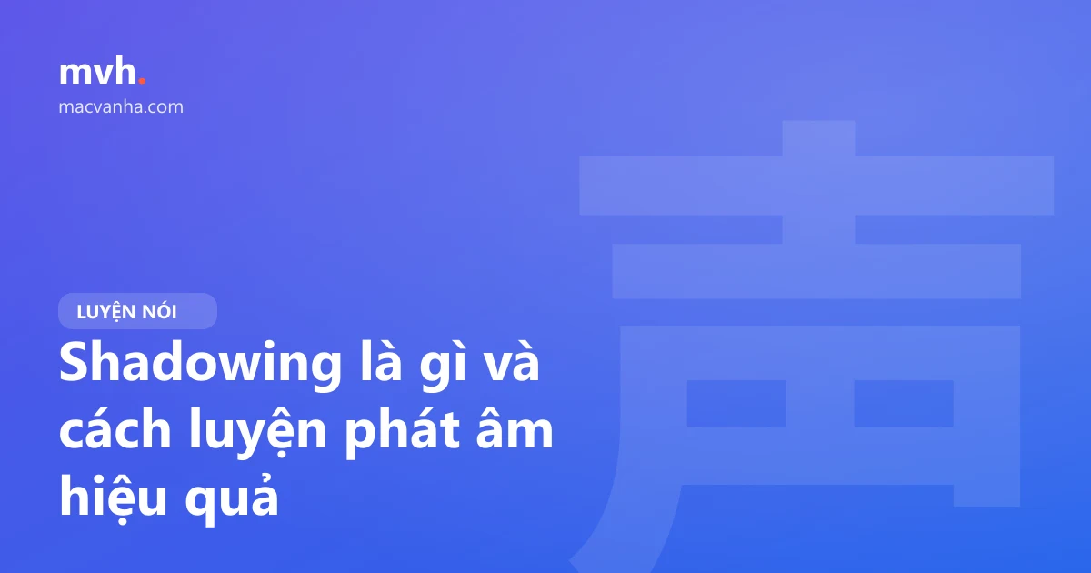 Shadowing là gì và cách luyện phát âm hiệu quả