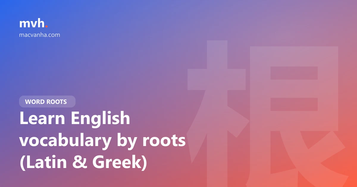 Learn English vocabulary by roots (Latin & Greek)